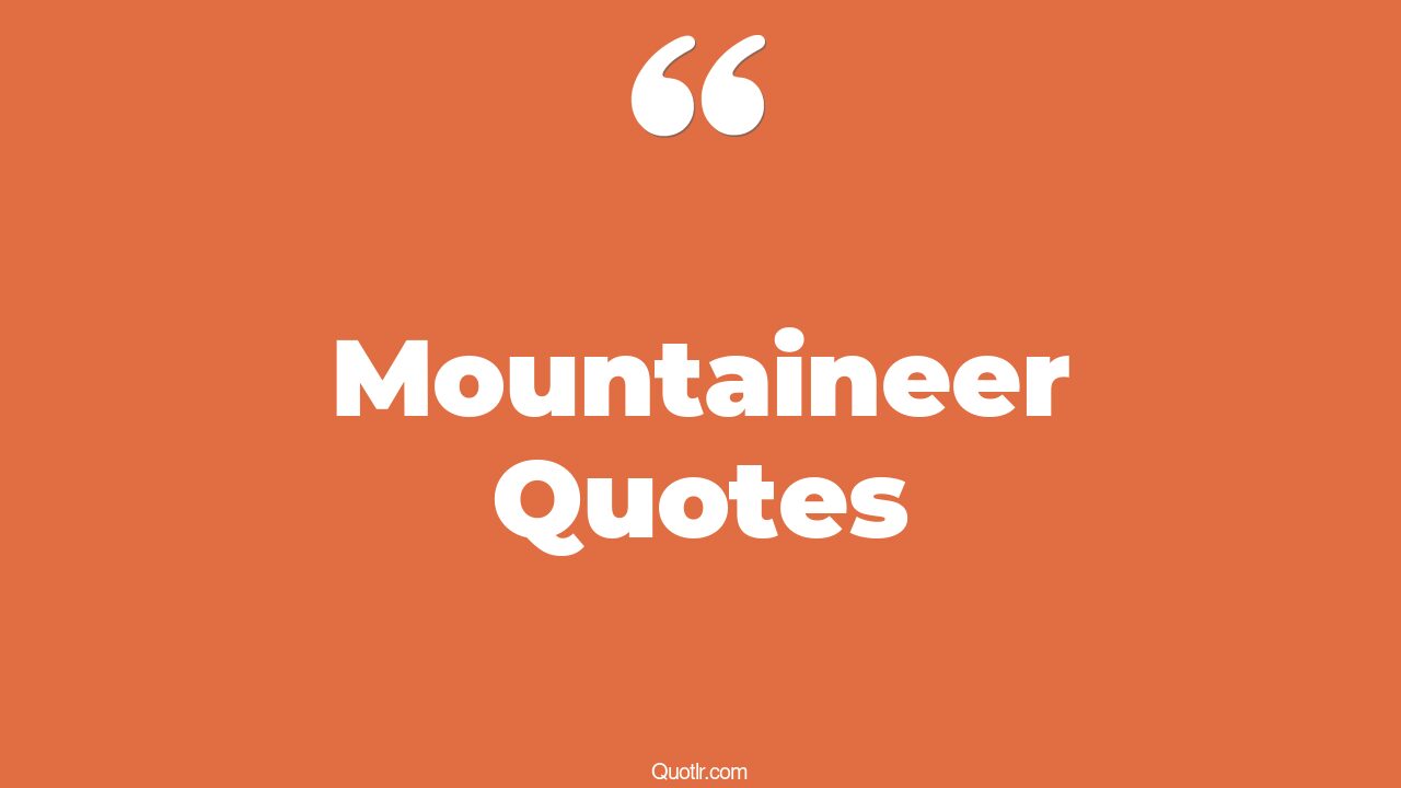 45+ Lust Mountaineer Quotes That Will Unlock Your True Potential
