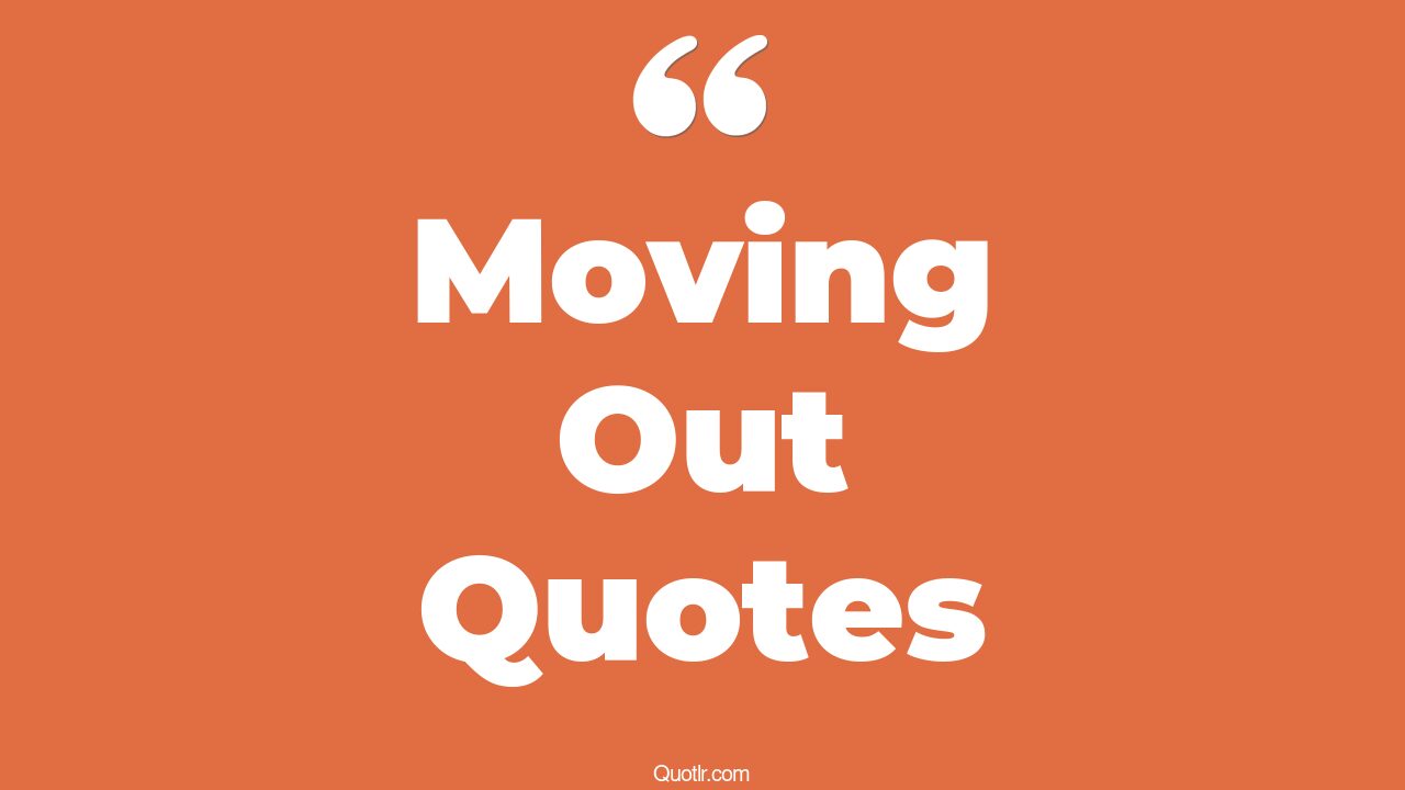 35+ Bumbling Moving Out Quotes That Will Unlock Your True Potential
