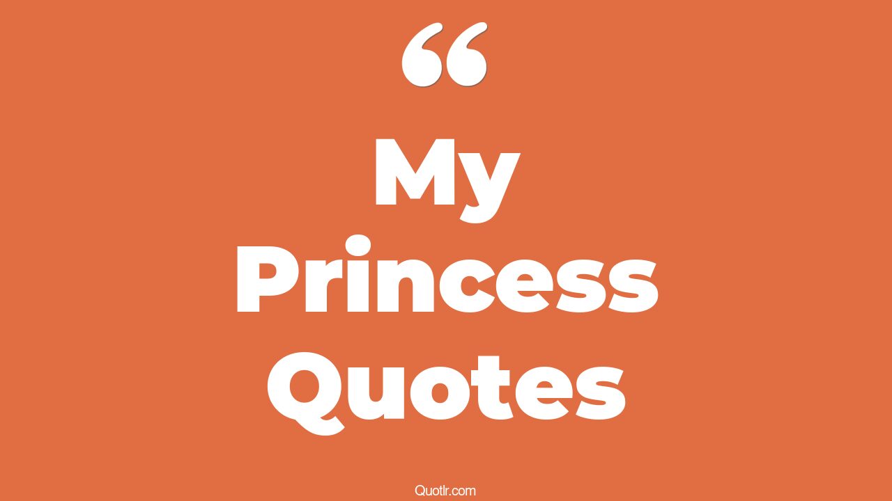 107 Belligerent My Princess Quotes (happy birthday my princess, you are my princess, i love my