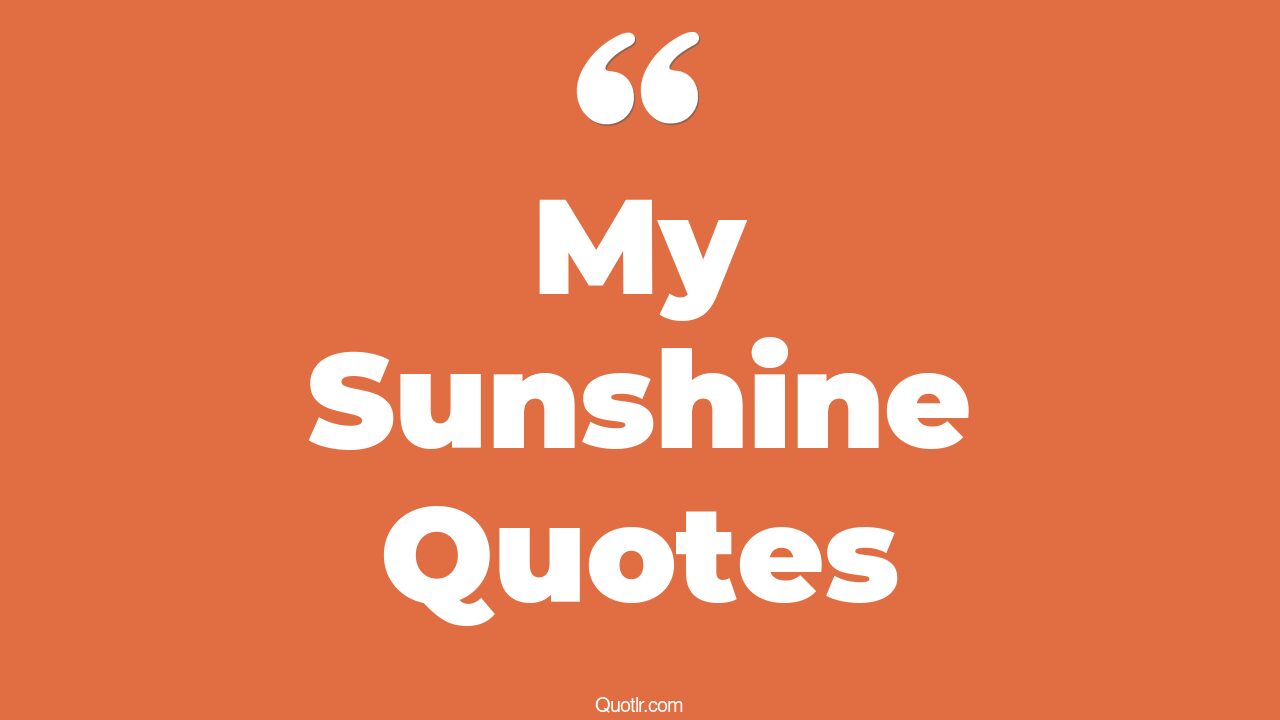 104+ Empowering My Sunshine Quotes That Will Unlock Your True Potential