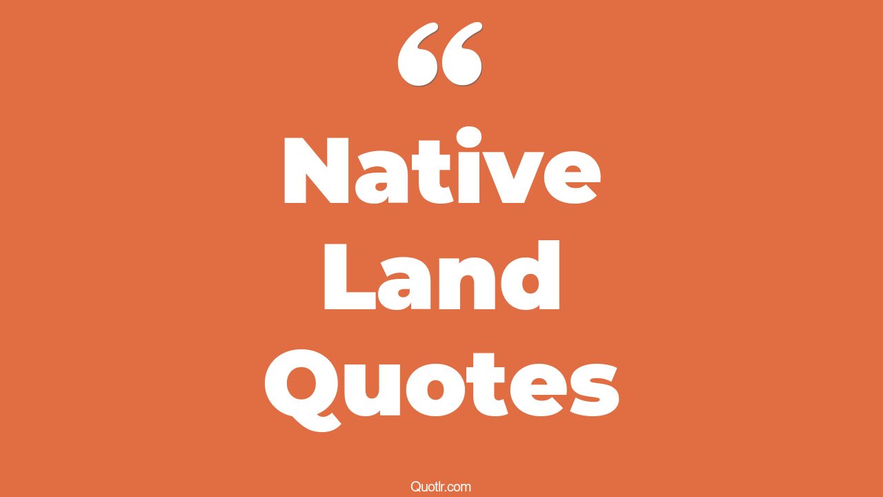 45+ Thrilling Native Land Quotes That Will Unlock Your True Potential