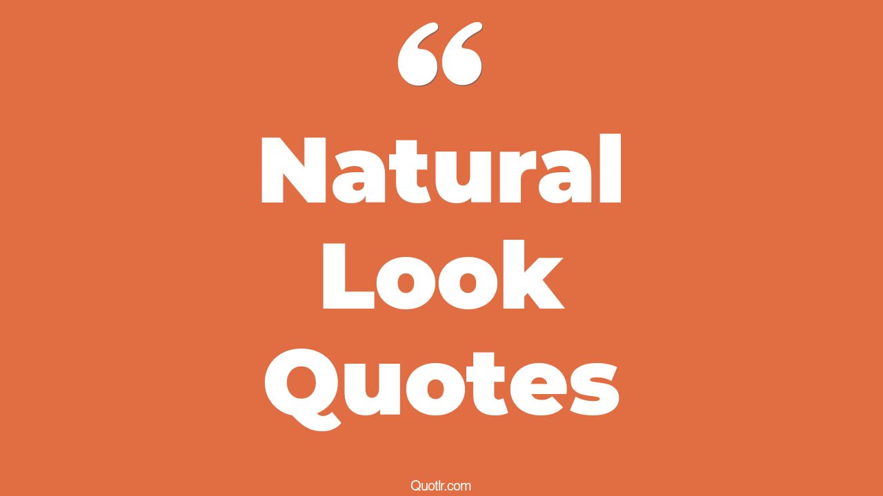 35+ Professional Natural Look Quotes That Will Unlock Your True Potential