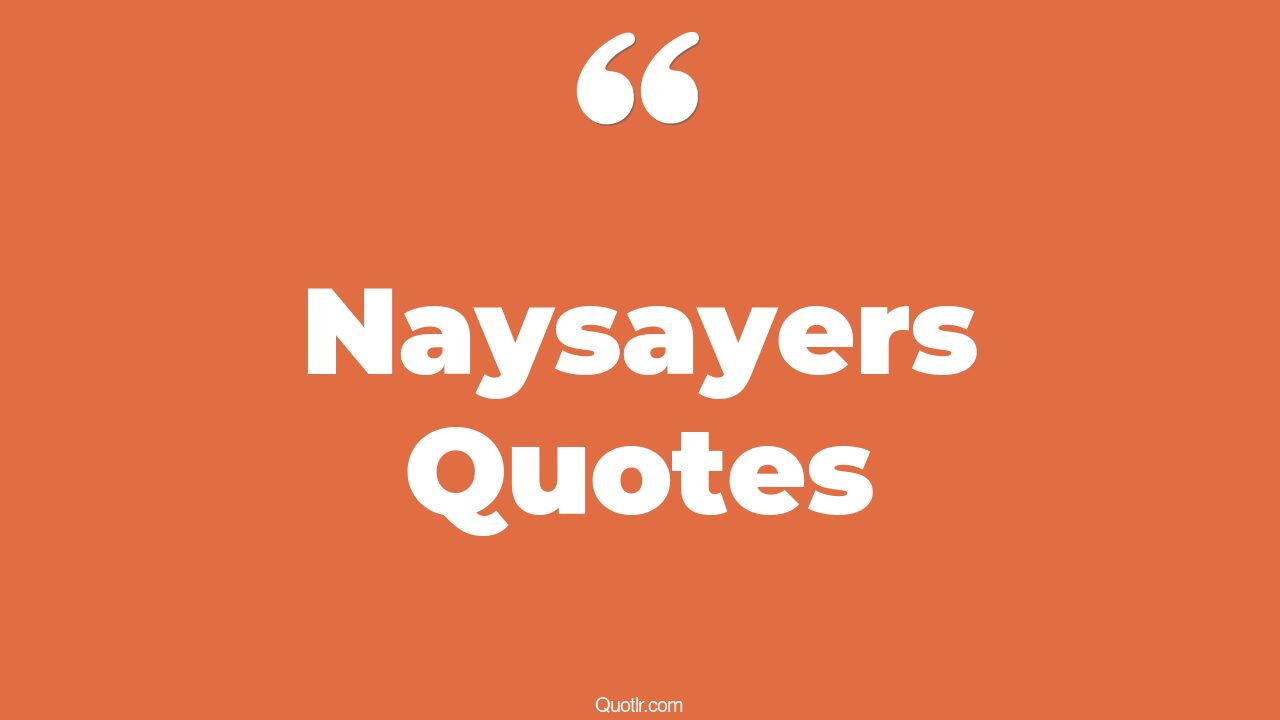 45+ Revealing Naysayers Quotes That Will Unlock Your True Potential