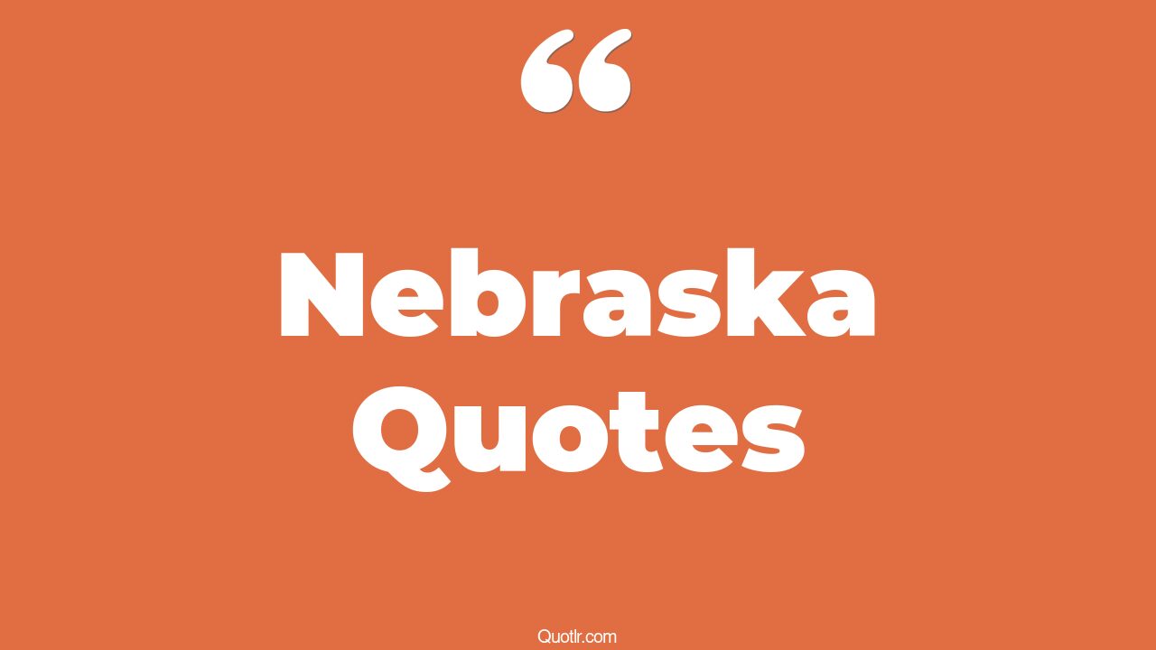75 Profound Nebraska Quotes (omaha nebraska, kansas nebraska act