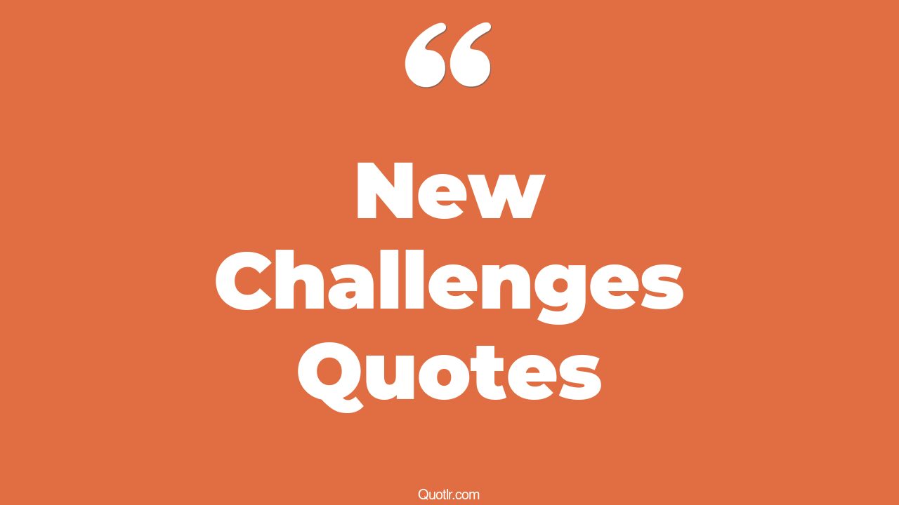 The 492+ New Challenges Quotes Page 10 ↑QUOTLR↑