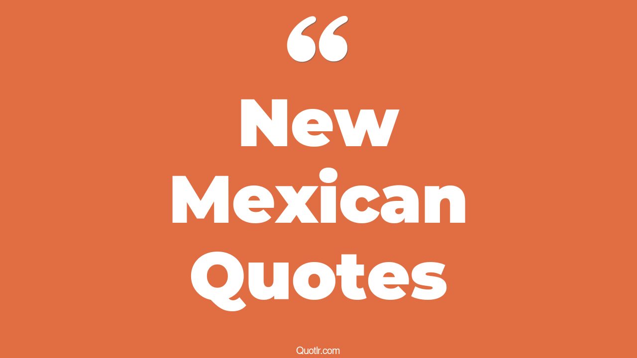 14+ EyeOpening New Mexican Quotes That Will Inspire Your Inner Self