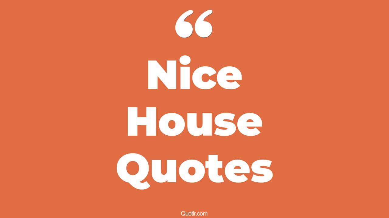 45+ Genuine Nice House Quotes That Will Unlock Your True Potential