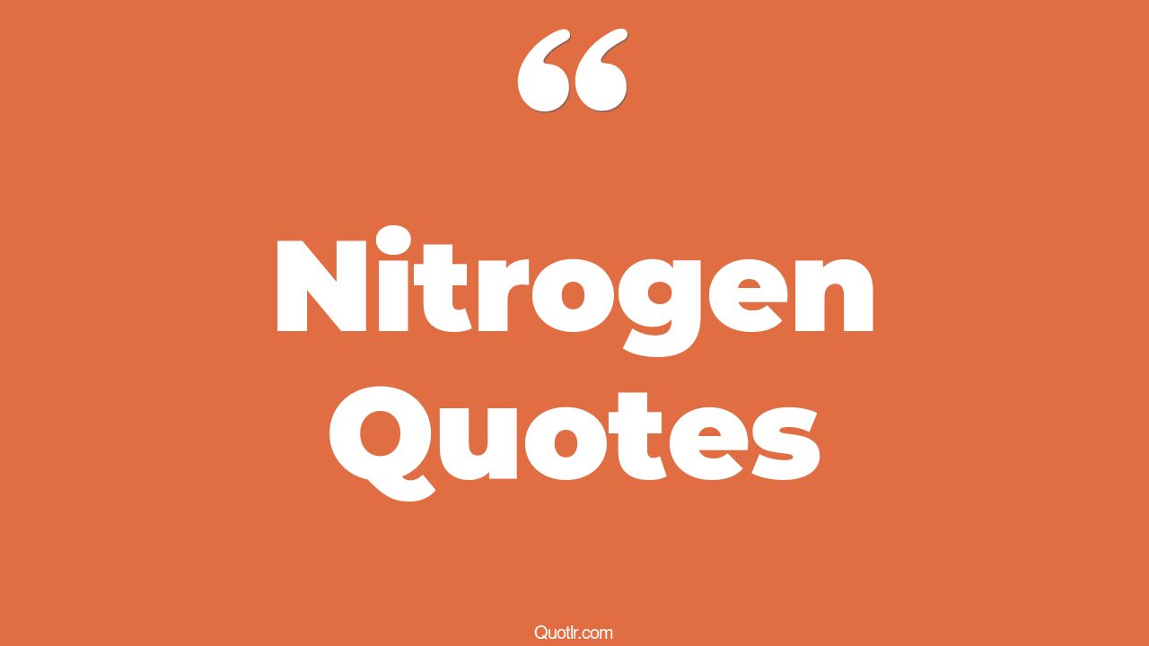 28+ Stunning Nitrogen Quotes That Will Unlock Your True Potential