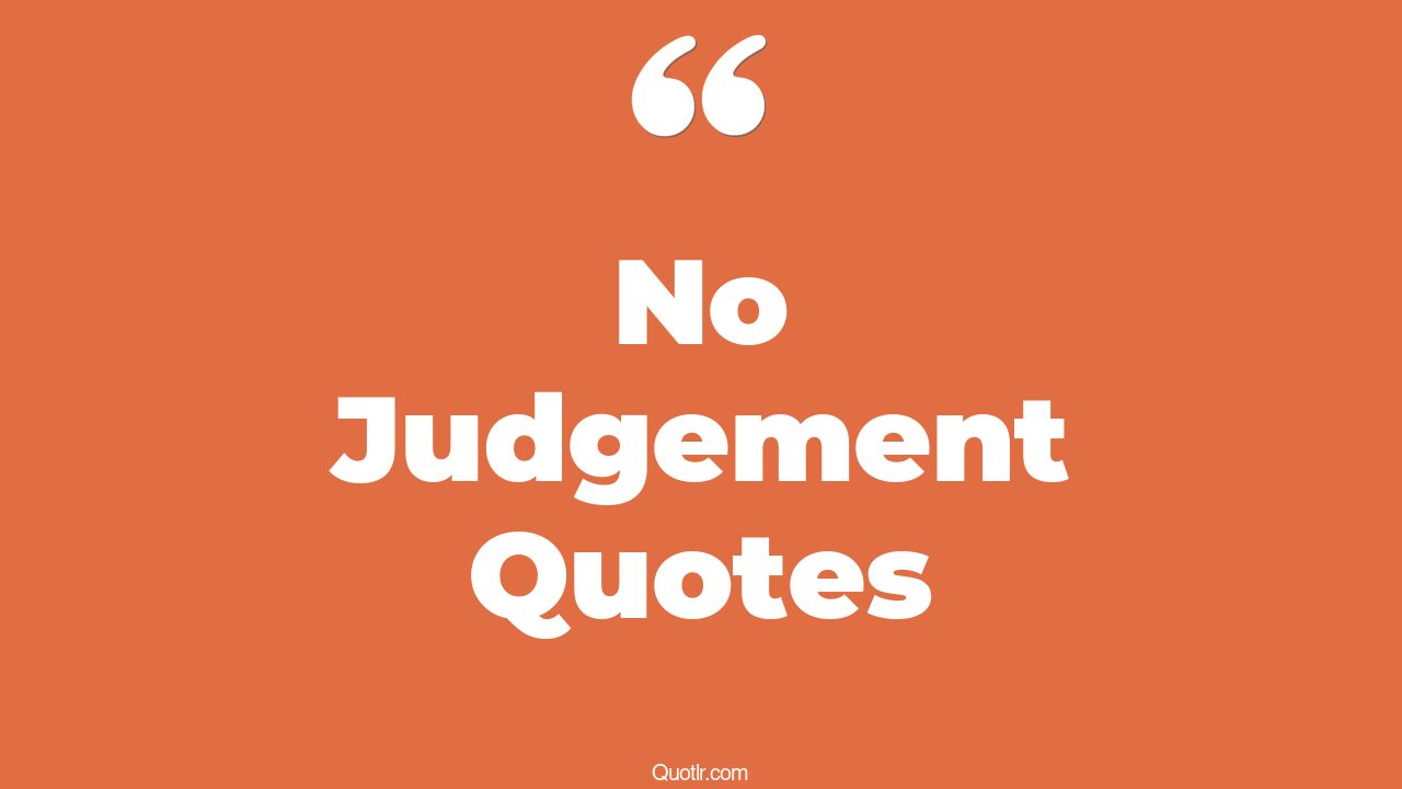 45 Jawdropping Pass No Judgement Quotes no judgement friendship, no