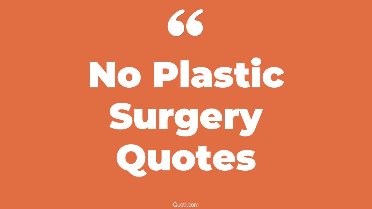 65 Exciting No Plastic Surgery Quotes (no plastic surgery, anti plastic