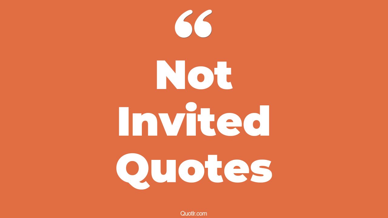 45 Inspiring When You're Not Invited Quotes if your not invited, if