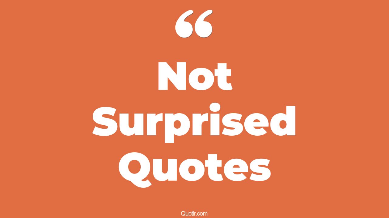 The 45+ Not Surprised Quotes Page 9 ↑QUOTLR↑