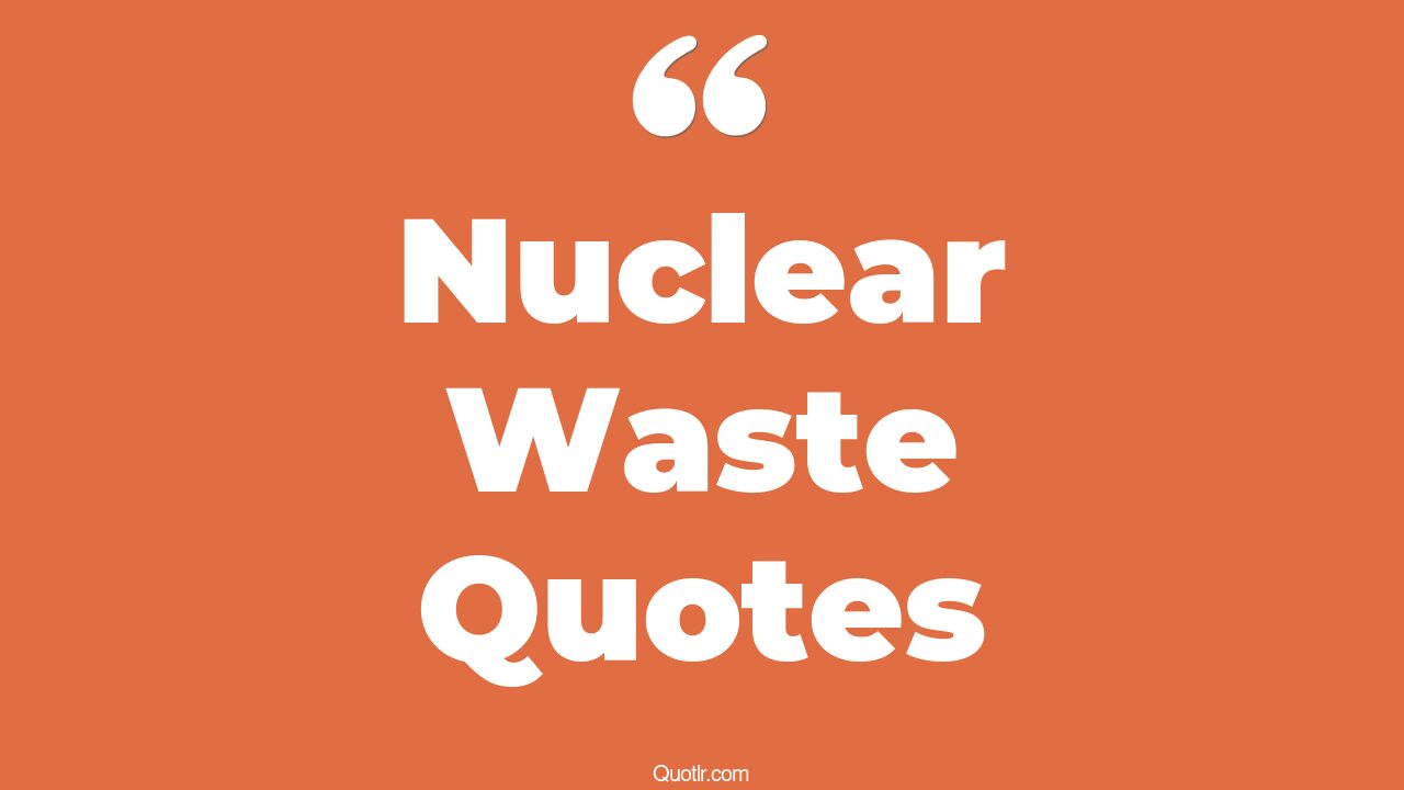 24+ Delicious Nuclear Waste Quotes That Will Unlock Your True Potential