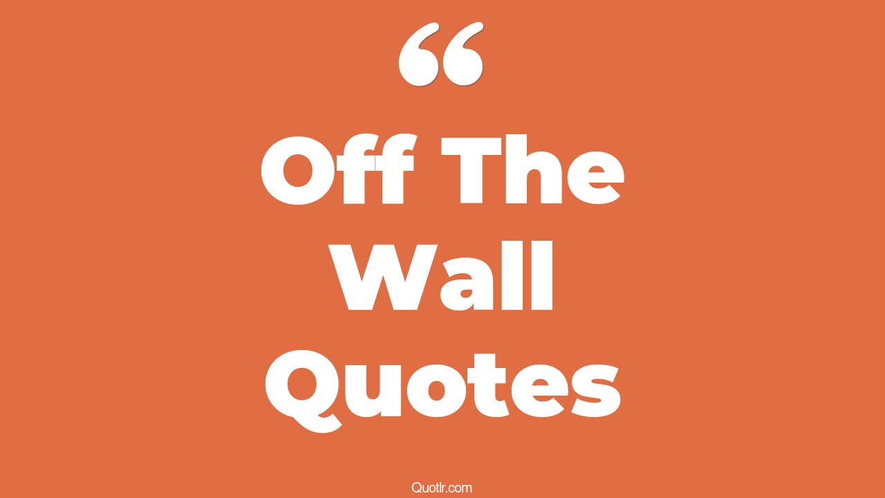45+ Attractive Off The Wall Quotes That Will Unlock Your True Potential