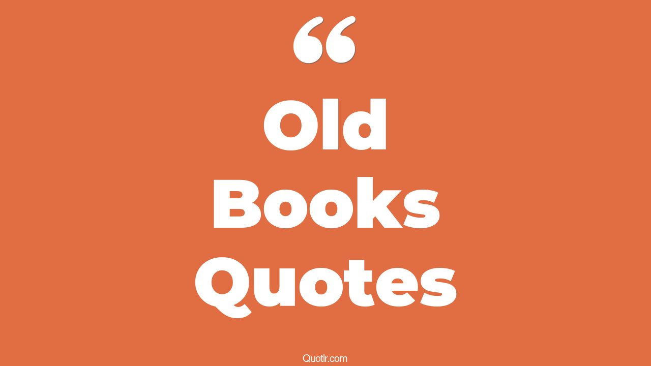 45+ Unbelievable Old Books Quotes That Will Unlock Your True Potential
