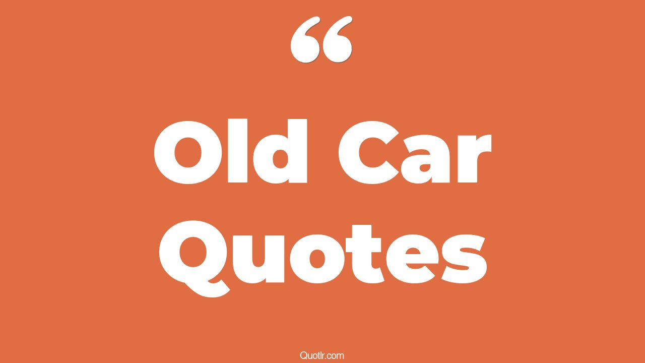 45+ Sentimental Old Car Quotes That Will Unlock Your True Potential