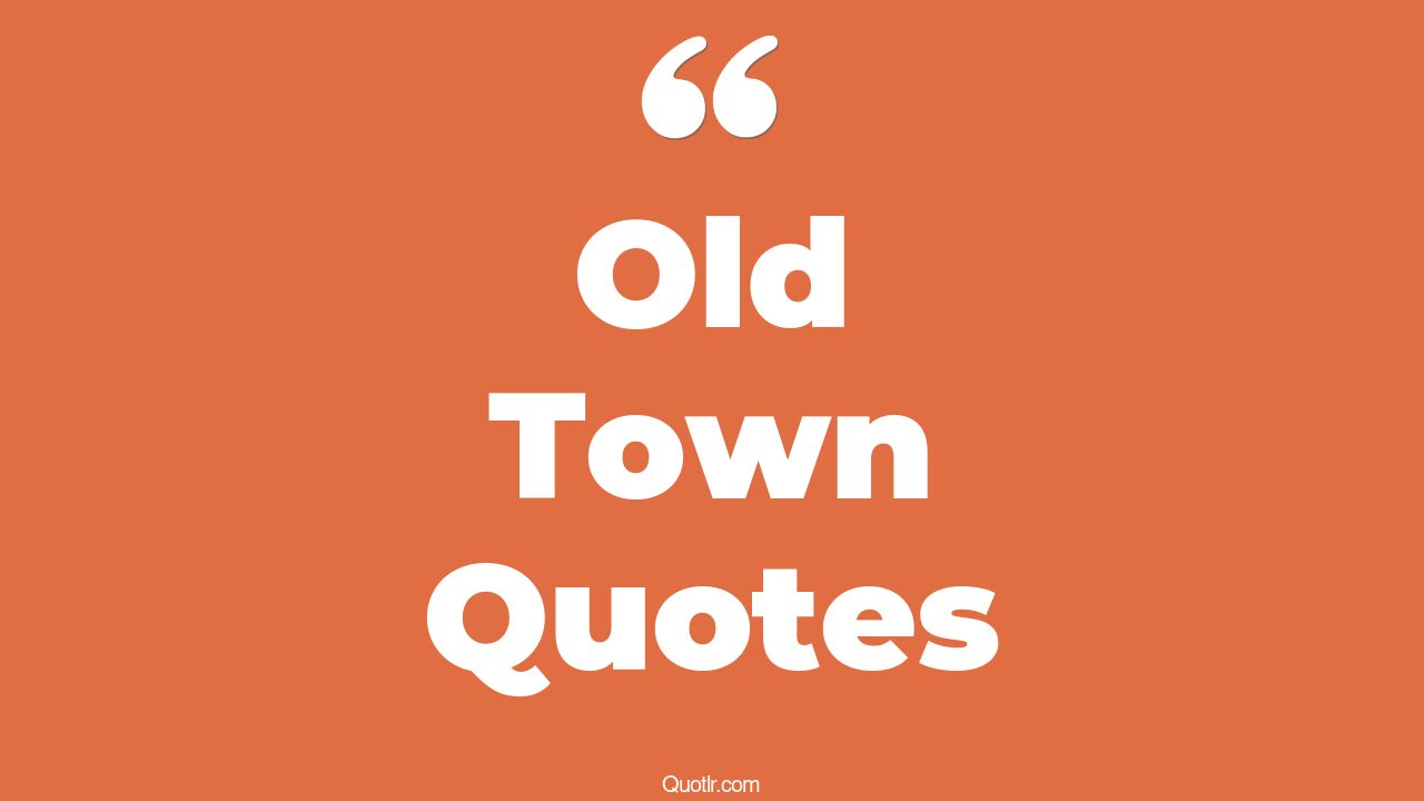 97+ Offlimits Old Town Quotes That Will Unlock Your True Potential
