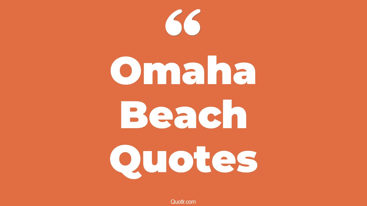 6+ Powerful Omaha Beach Quotes That Will Unlock Your True Potential
