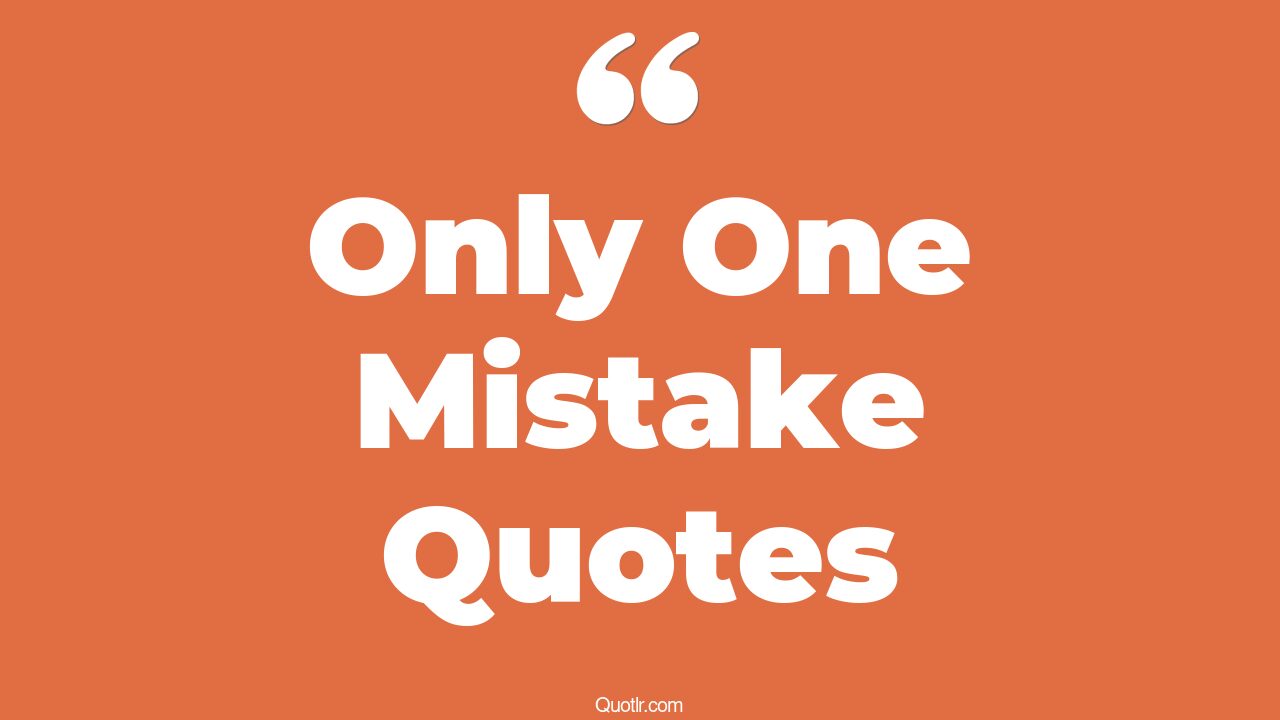 45 Mindblowing Only One Mistake Quotes just one mistake, only one