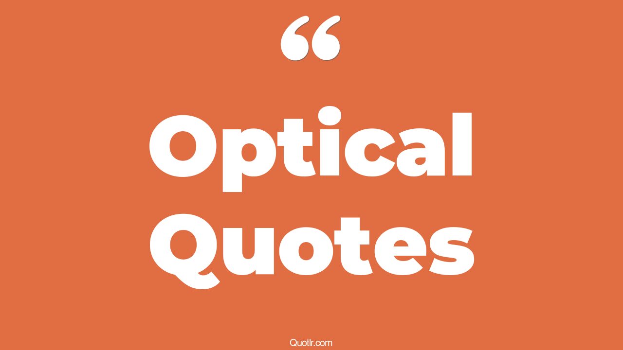 45+ Mouthwatering Optical Quotes That Will Unlock Your True Potential
