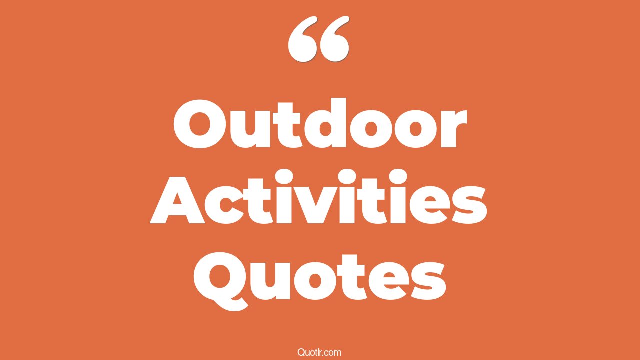 11+ Devotion Outdoor Activities Quotes That Will Unlock Your True Potential