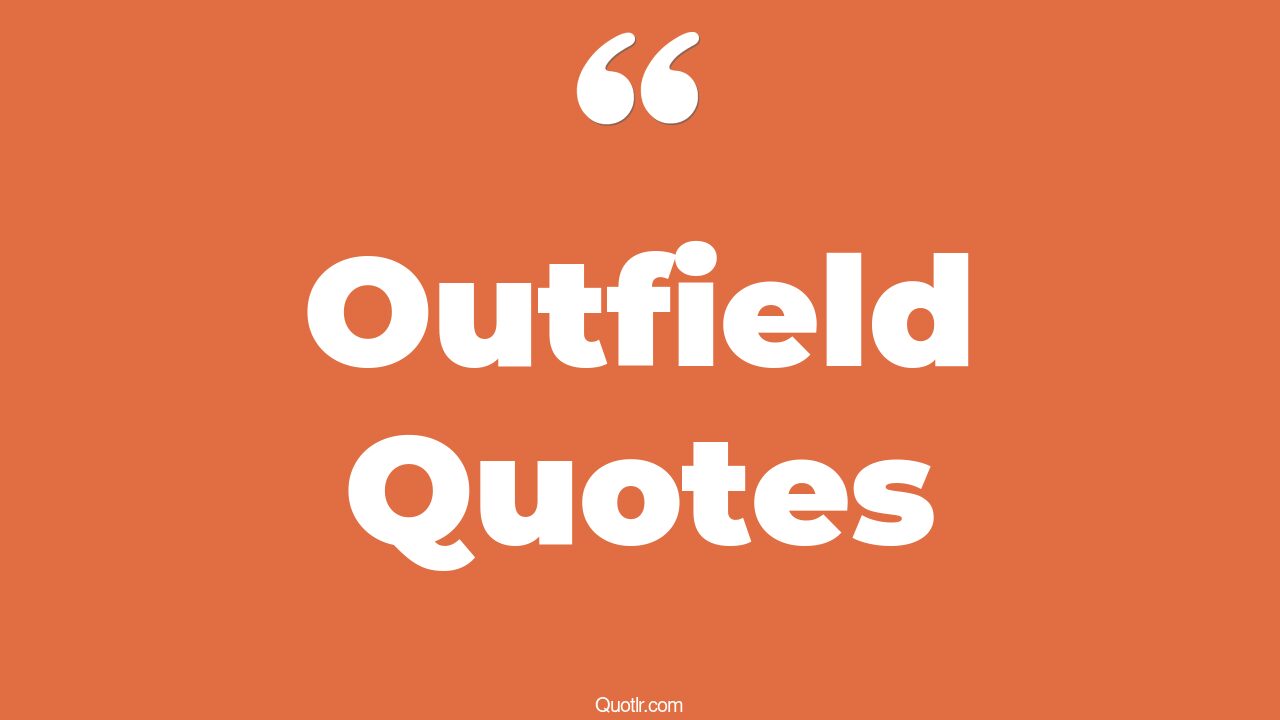 61+ Mindblowing Outfield Quotes That Will Unlock Your True Potential