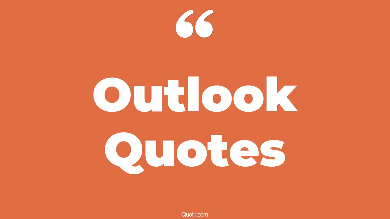 45 Revolutionary Life Outlook Quotes change your outlook, new outlook