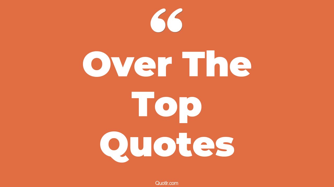 311+ Valuable Over The Top Quotes That Will Unlock Your True Potential