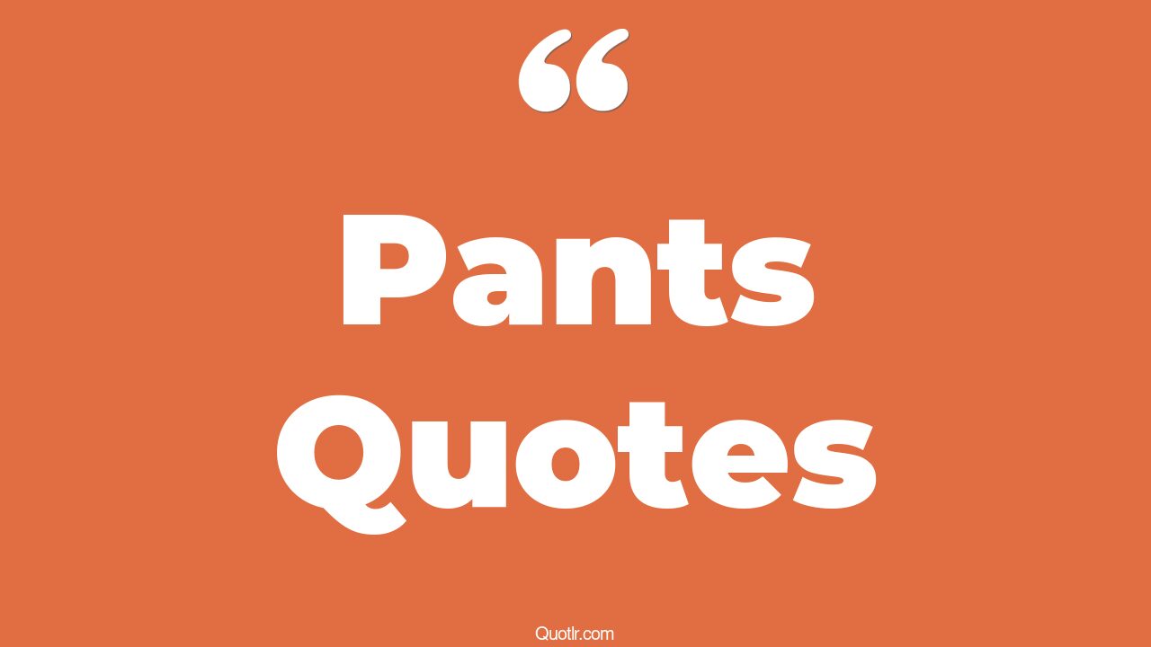 The 35+ Pants Quotes Page 5 ↑QUOTLR↑