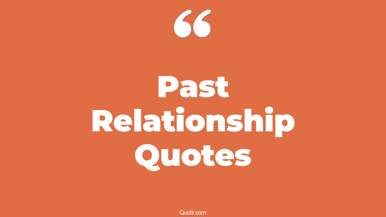102+ Impressive Past Relationship Quotes That Will Unlock Your True Potential