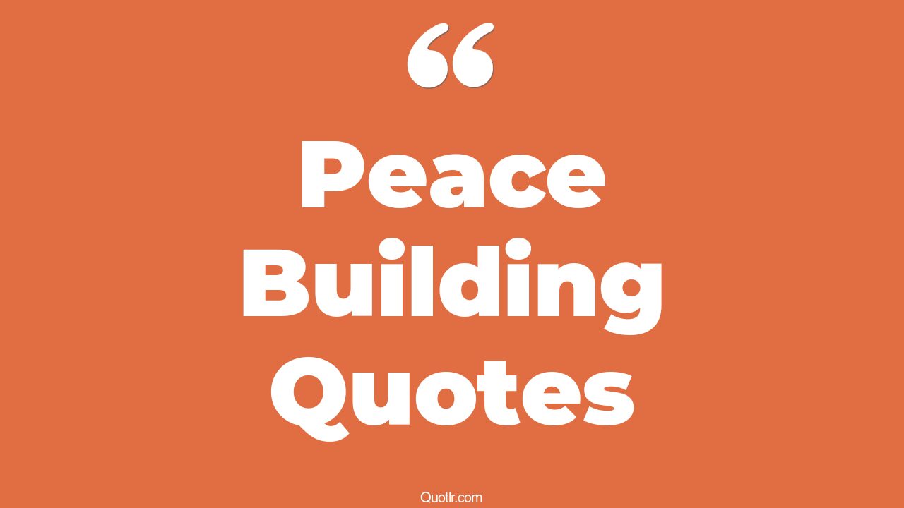45+ Sensual Peace Building Quotes That Will Unlock Your True Potential