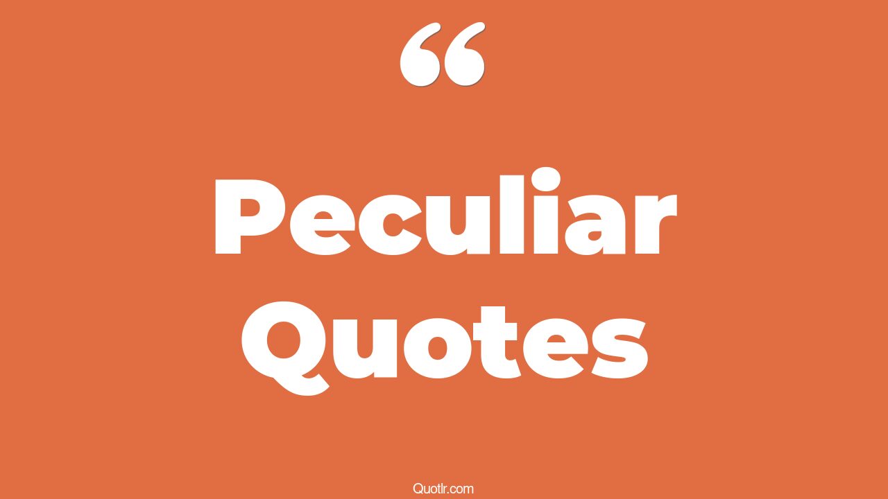 117 Breathtaking Peculiar Quotes (being peculiar, life is peculiar