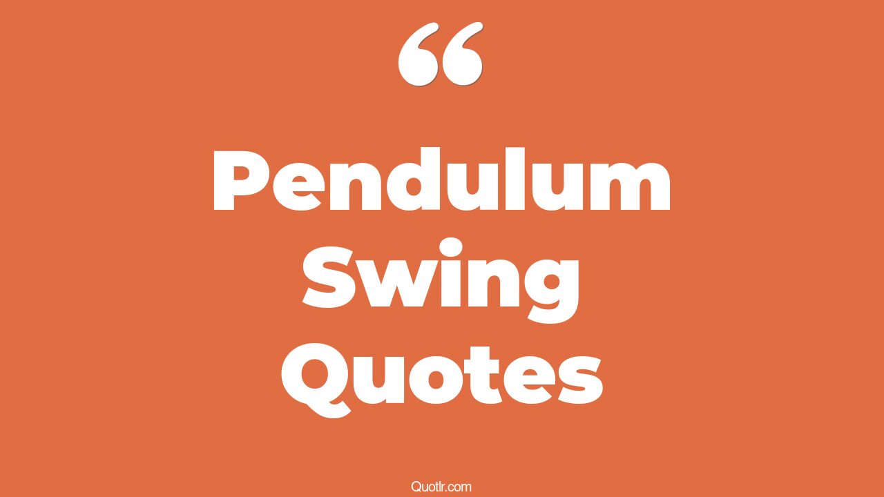 45+ EyeOpening Pendulum Swing Quotes That Will Inspire Your Inner Self