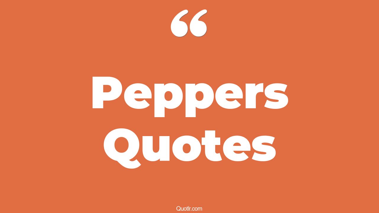 110 Satisfaction Peppers Quotes (dr pepper, salt and pepper, red hot
