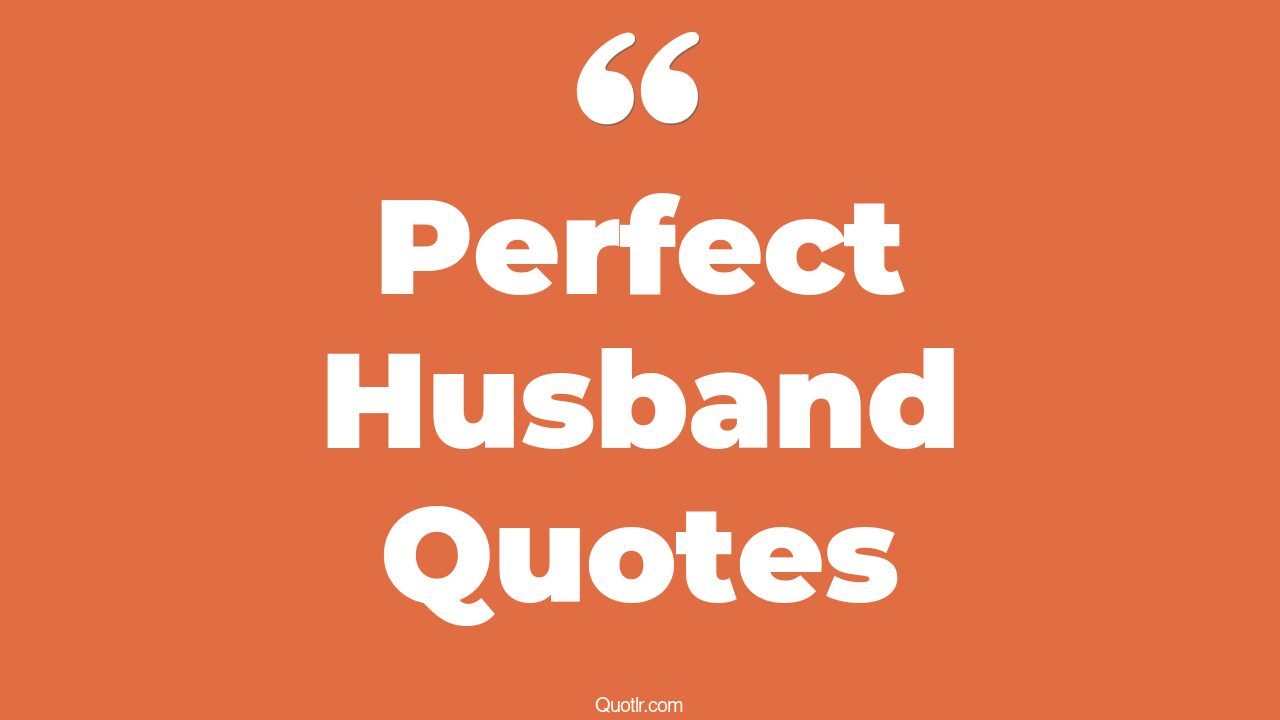 36+ Powerful Perfect Husband Quotes That Will Unlock Your True Potential