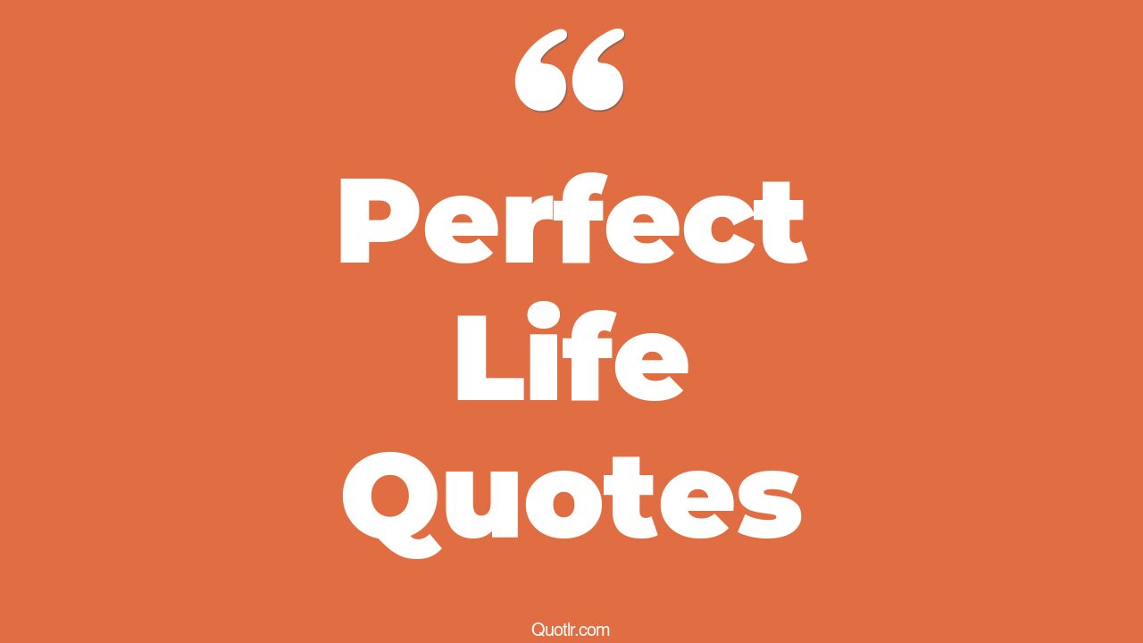 The 35+ Perfect Life Quotes Page 6 ↑QUOTLR↑