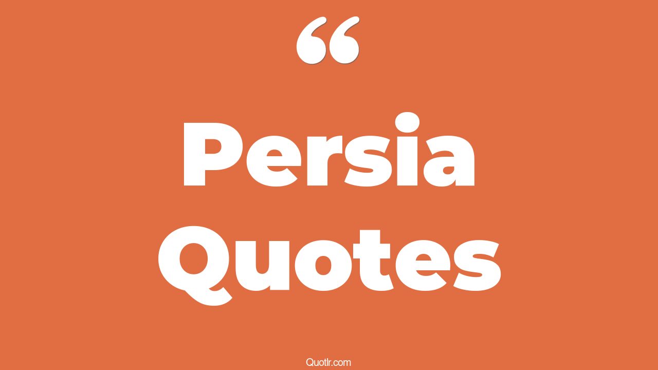 38+ Provocative Persia Quotes That Will Unlock Your True Potential