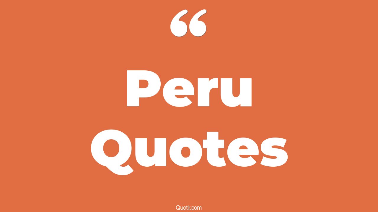 59 Revolutionary Peru Quotes (bobby peru, cusco peru, lima peru)