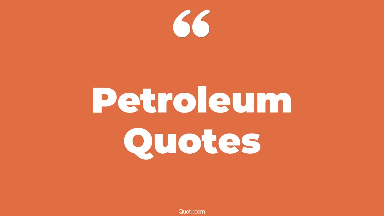 139 Uplifting Petroleum Quotes (petroleum engineering, petroleum v