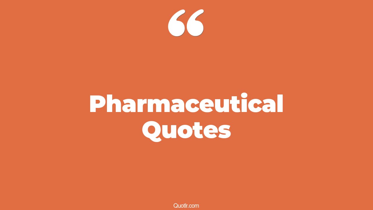 130 Blissful Pharmaceutical Quotes (quality, pharmaceutical company