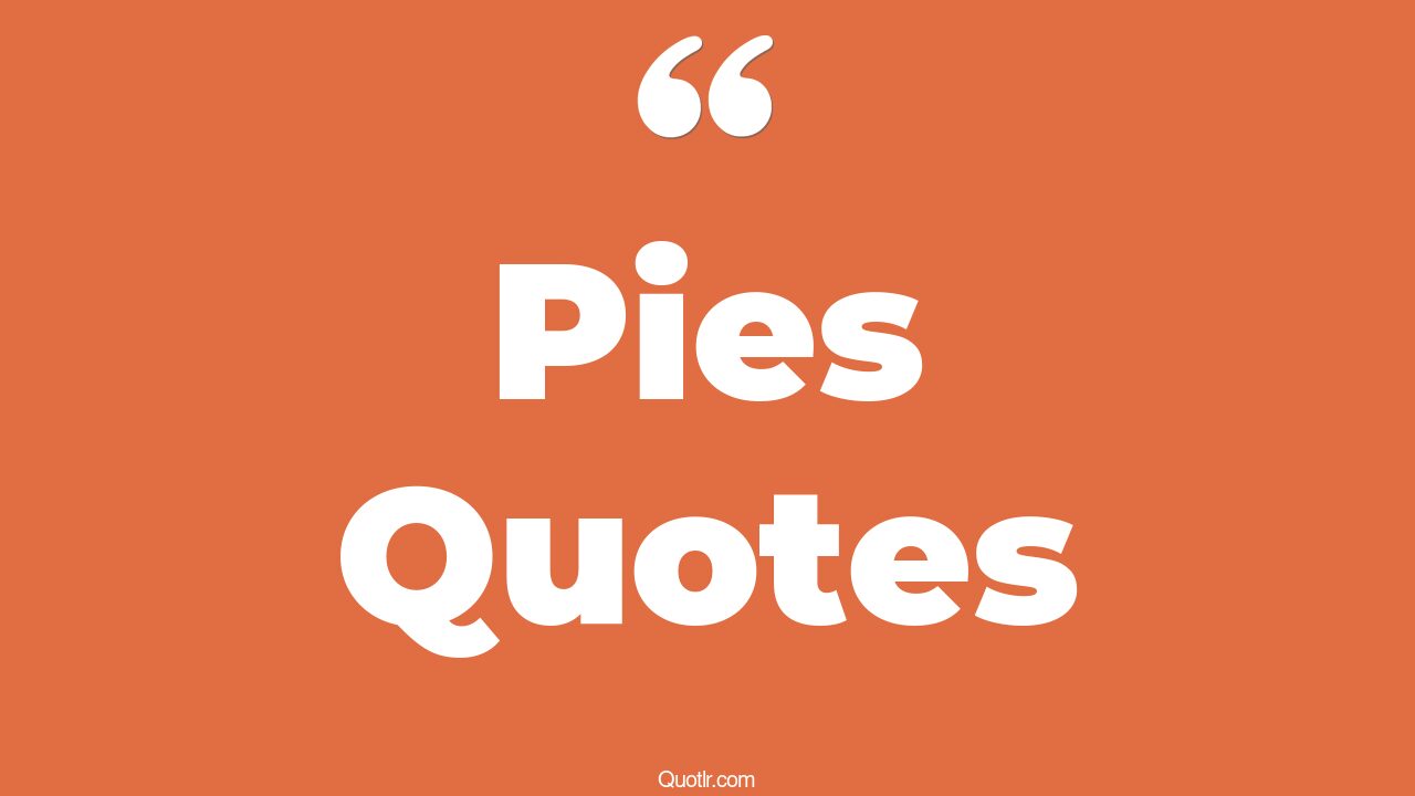 146 Valuable Pies Quotes (apple pie, american pie, eating humble pie)