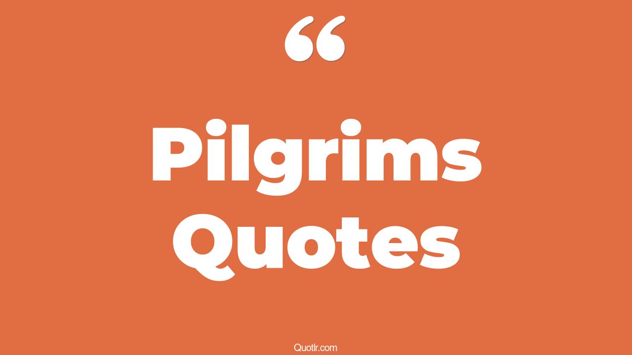 82 Pilgrim Quotes To Help You Find Your Own Way