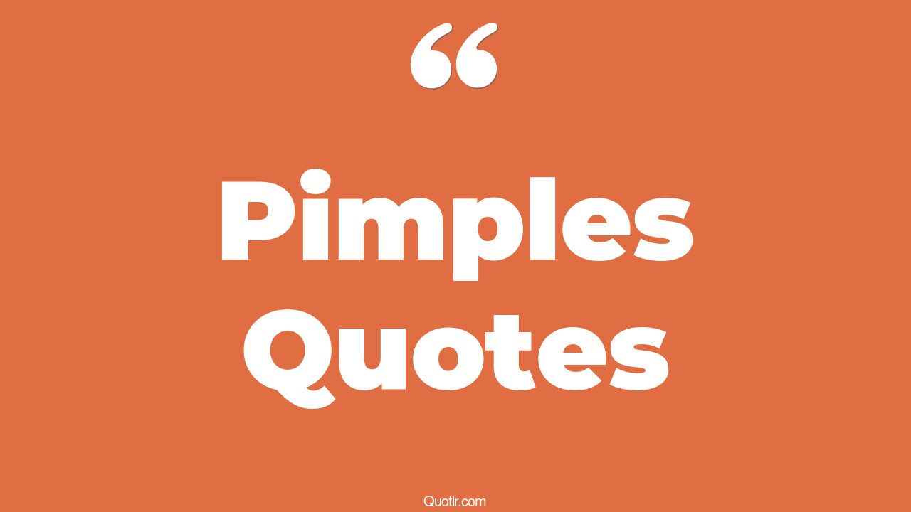 35+ EyeOpening Pimples Quotes That Will Inspire Your Inner Self
