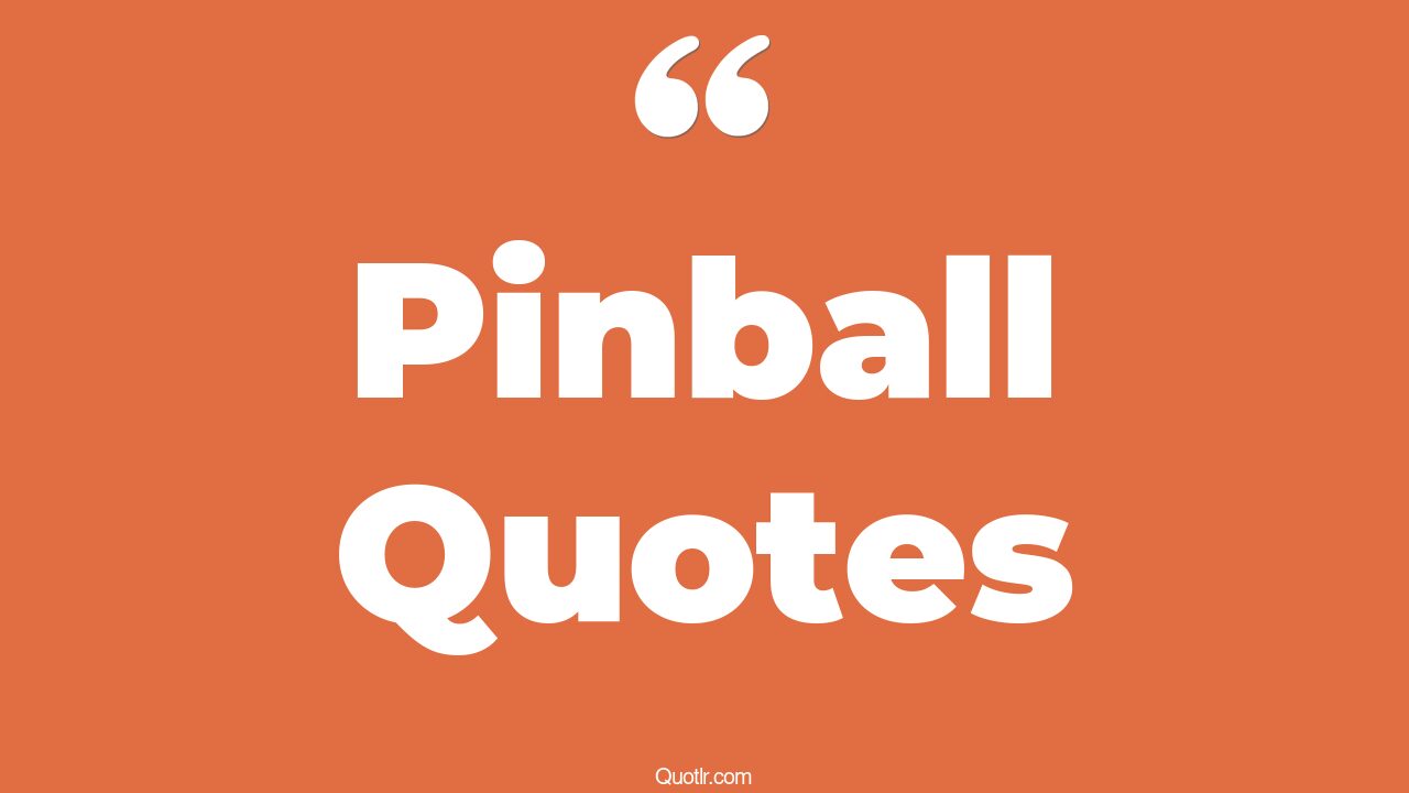36+ Informative Pinball Quotes That Will Unlock Your True Potential