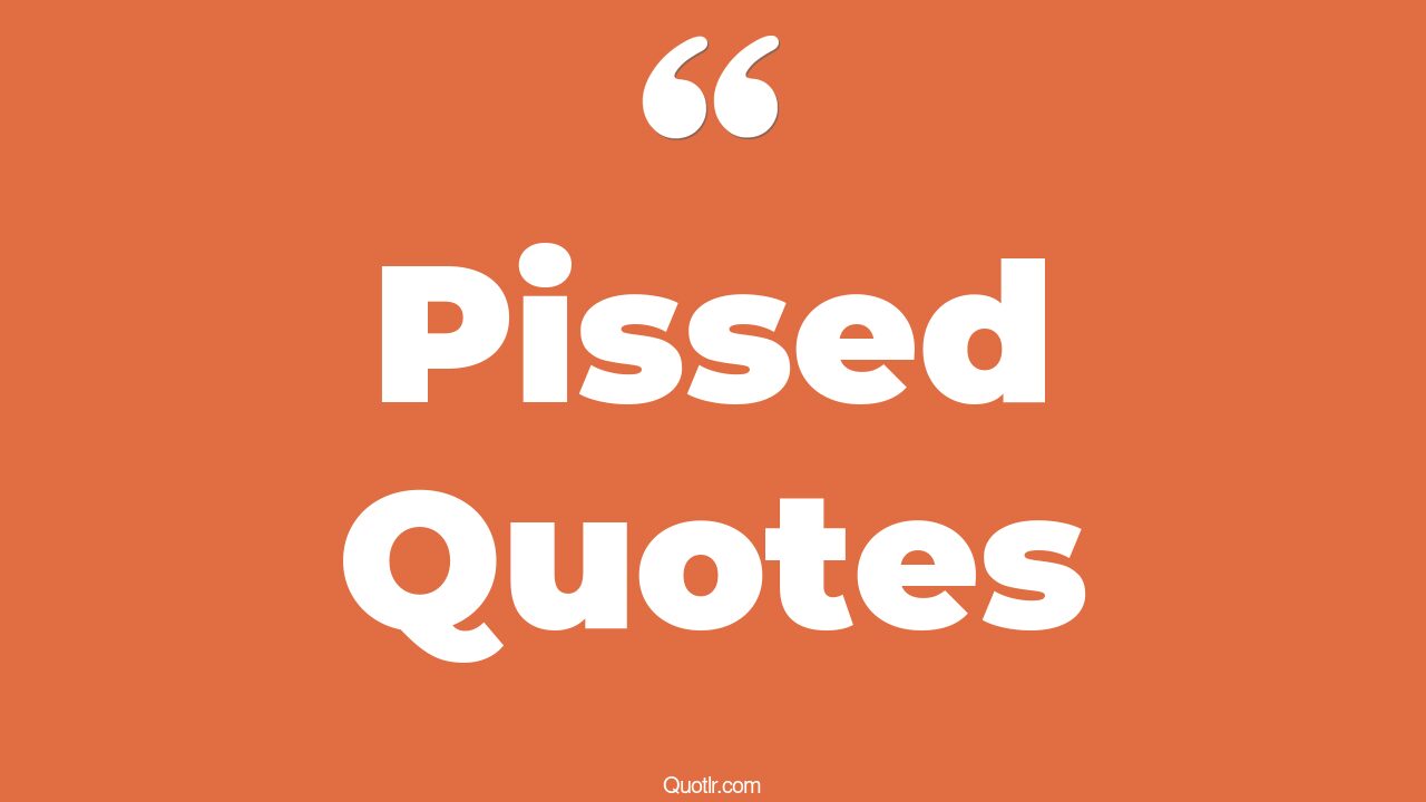 45+ EyeOpening Pissed Quotes That Will Inspire Your Inner Self