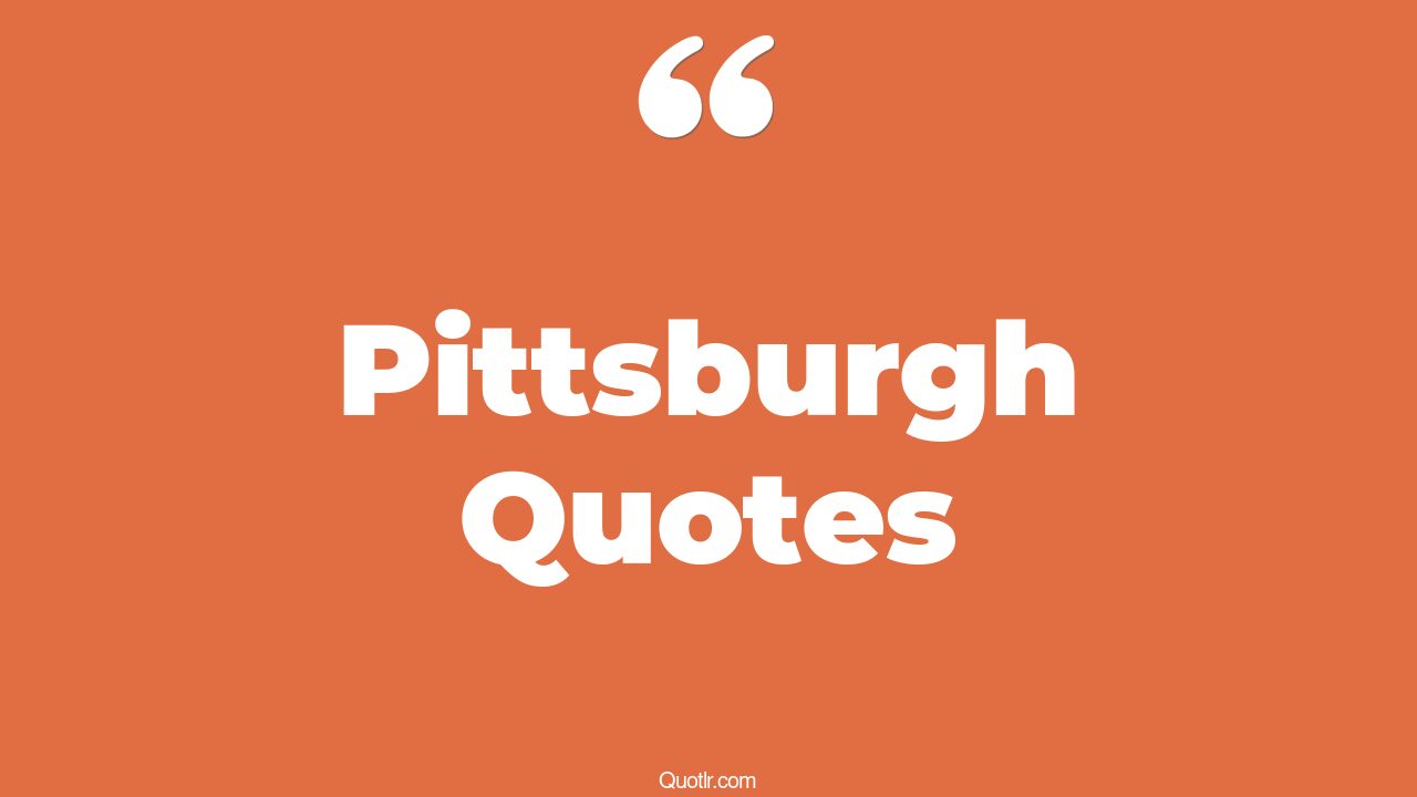 96 Promising Pittsburgh Quotes (university of pittsburgh, pittsburgh