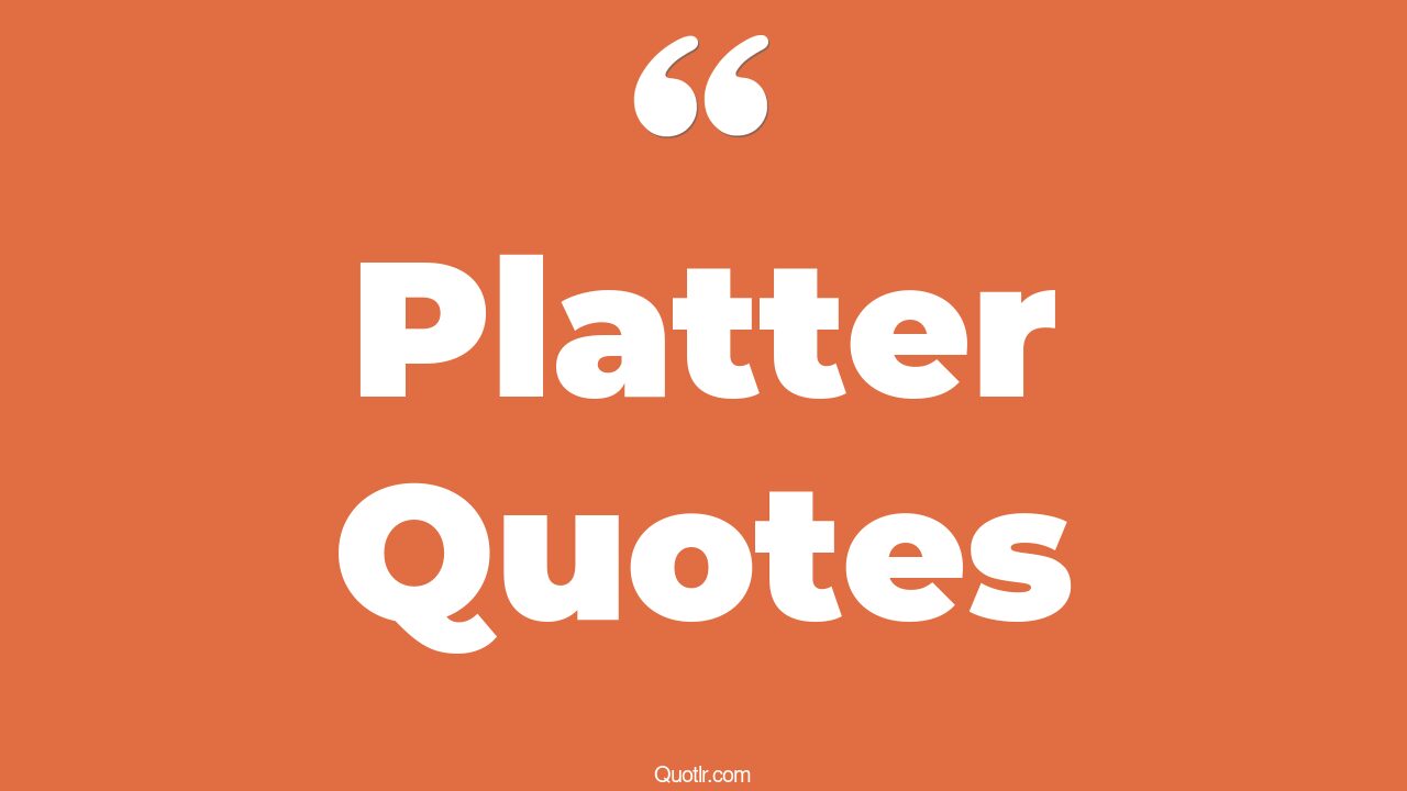 45+ Remarkable Platter Quotes That Will Unlock Your True Potential