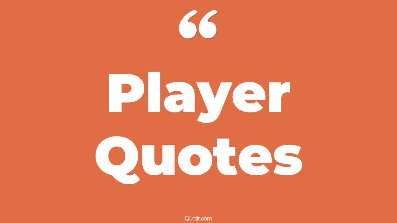 The 35+ Player Quotes Page 19 ↑QUOTLR↑