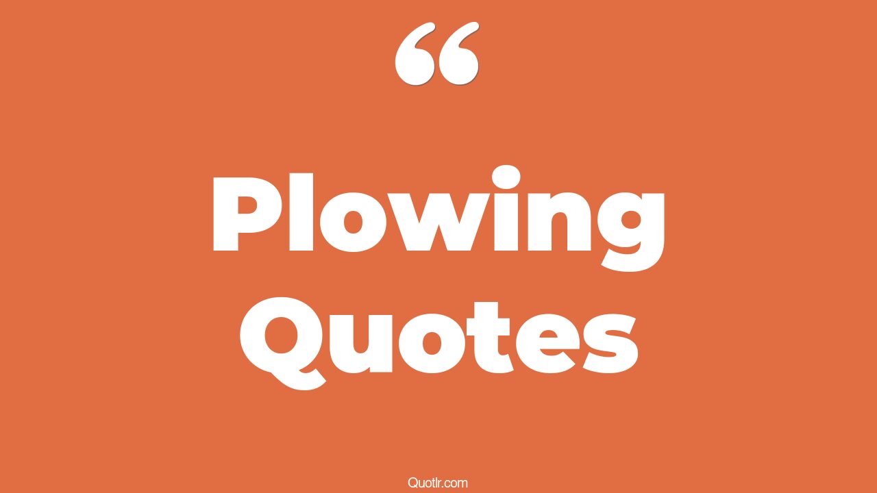 45+ EyeOpening Plowing Quotes That Will Inspire Your Inner Self