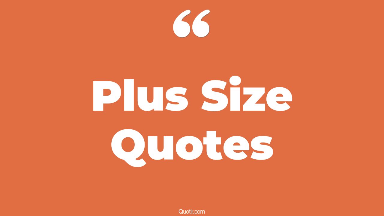 37+ Sentimental Plus Size Quotes That Will Unlock Your True Potential